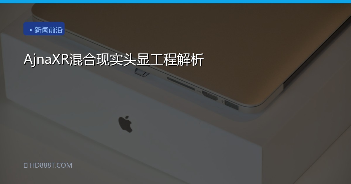 AjnaXR混合现实头显工程解析