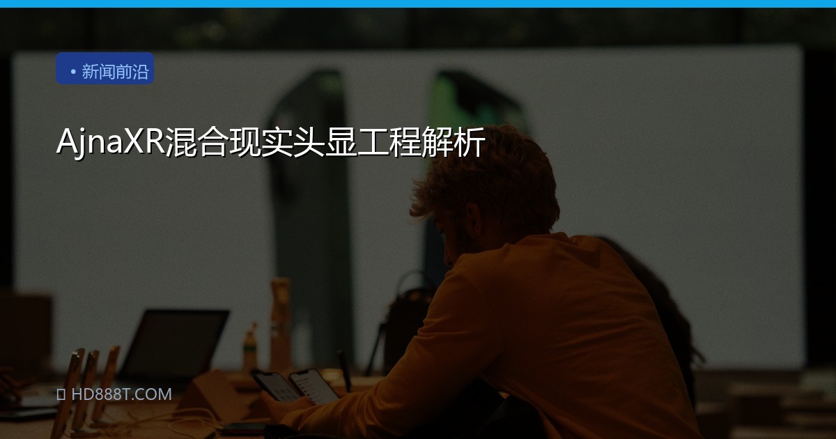 AjnaXR混合现实头显工程解析