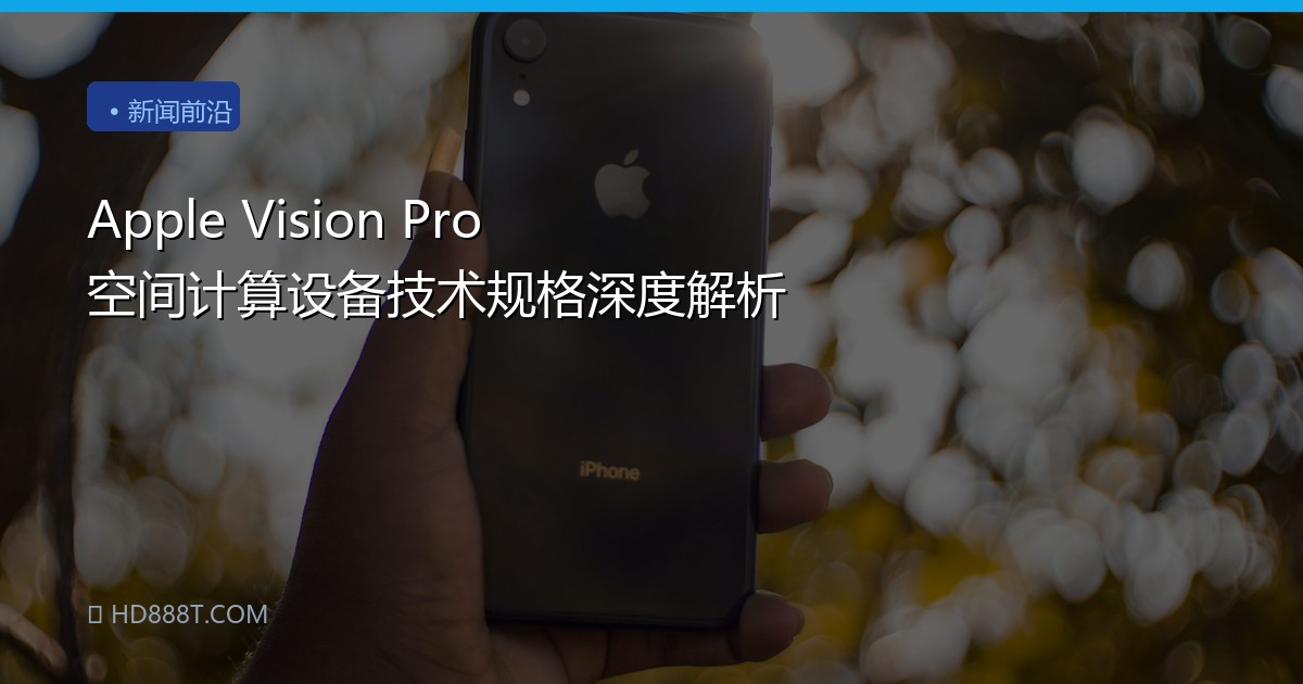Apple Vision Pro 空间计算设备技术规格深度解析