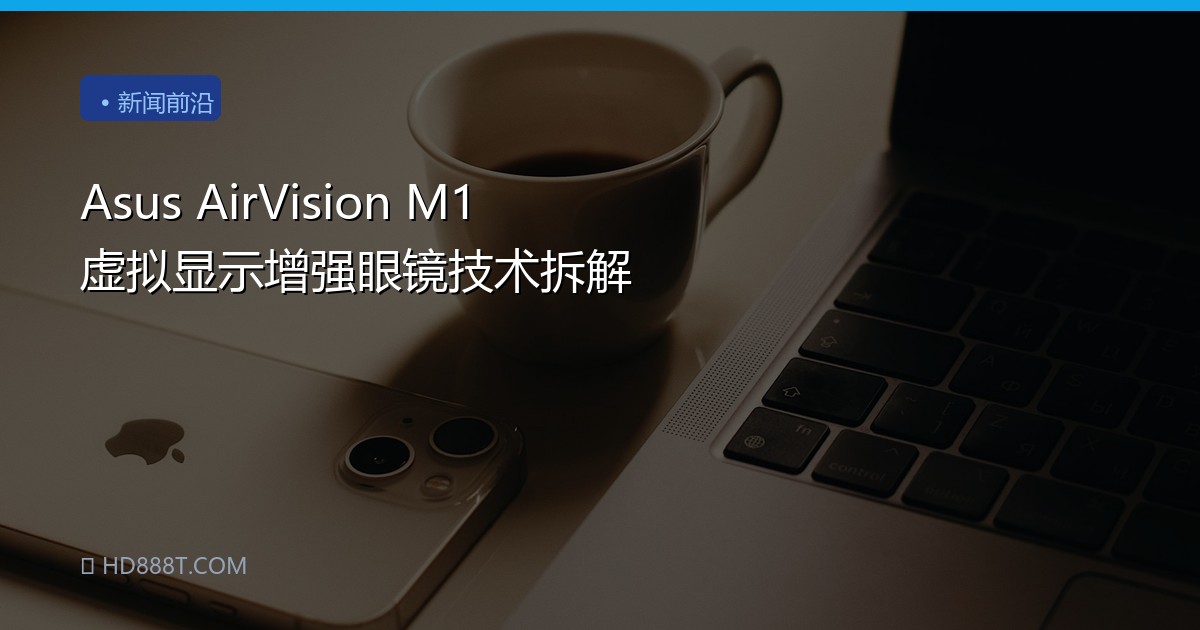 Asus AirVision M1 虚拟显示增强眼镜技术拆解